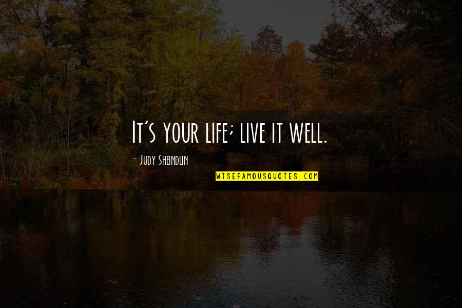 It Your Life Live It Quotes By Judy Sheindlin: It's your life; live it well.