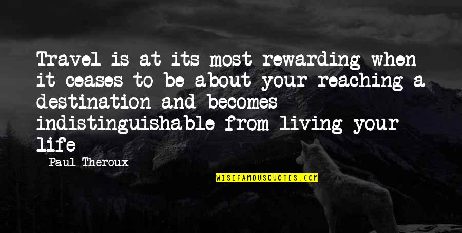 It Your Life Live It Quotes By Paul Theroux: Travel is at its most rewarding when it