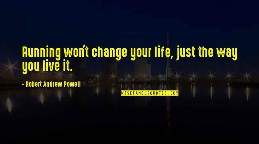 It Your Life Live It Quotes By Robert Andrew Powell: Running won't change your life, just the way