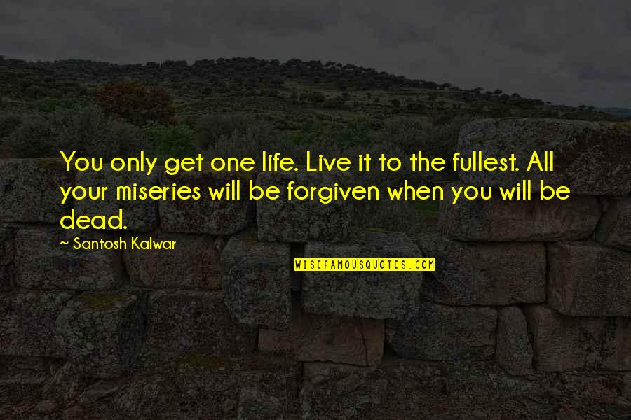 It Your Life Live It Quotes By Santosh Kalwar: You only get one life. Live it to