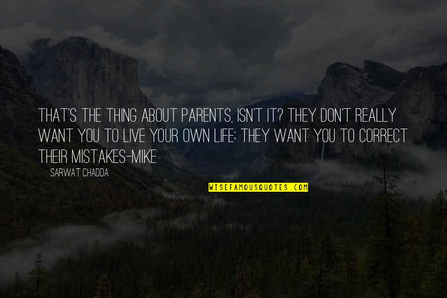 It Your Life Live It Quotes By Sarwat Chadda: That's the thing about parents, isn't it? They