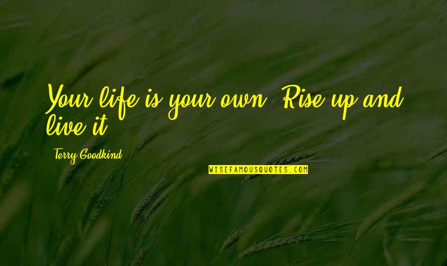 It Your Life Live It Quotes By Terry Goodkind: Your life is your own. Rise up and