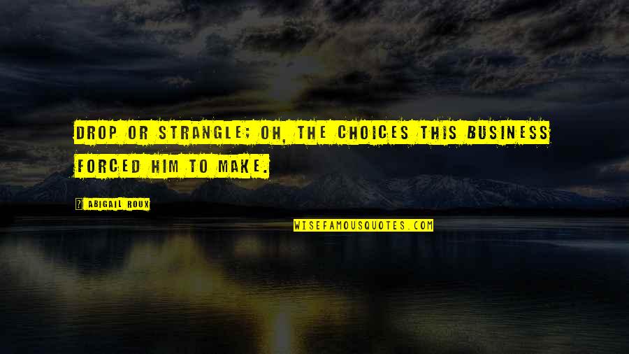 Itaatsizlik Film Quotes By Abigail Roux: Drop or strangle; oh, the choices this business
