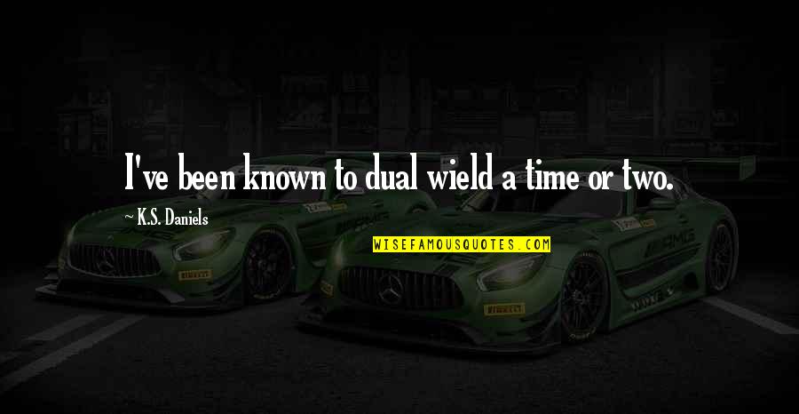 Itaatsizlik Ne Quotes By K.S. Daniels: I've been known to dual wield a time