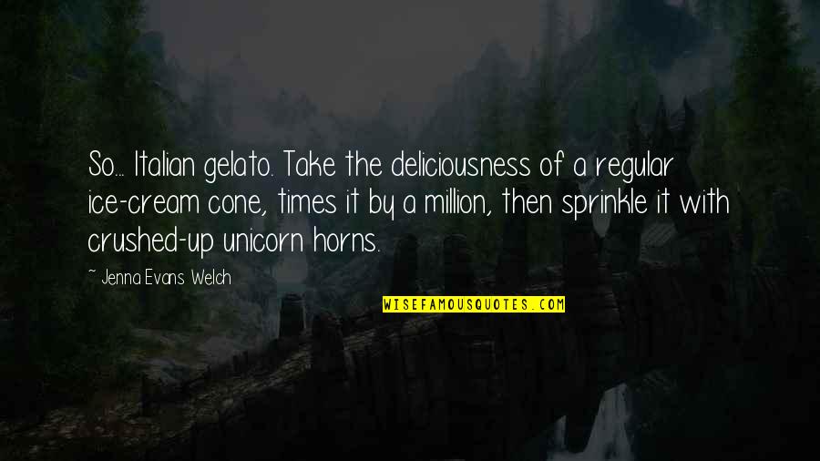 Itachi Badass Quotes By Jenna Evans Welch: So... Italian gelato. Take the deliciousness of a Itachi Badass Quotes By Jenna Evans Welch: So... Italian gelato. Take the deliciousness of a