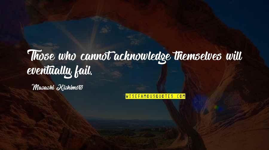 Itachi Best Quotes By Masashi Kishimoto: Those who cannot acknowledge themselves will eventually fail. Itachi Best Quotes By Masashi Kishimoto: Those who cannot acknowledge themselves will eventually fail.