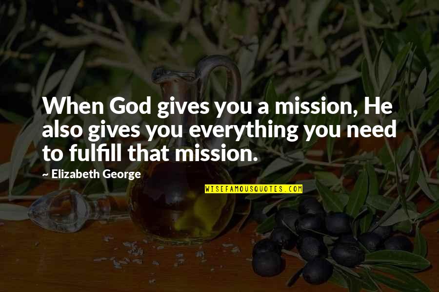 Itachi Deepest Quotes By Elizabeth George: When God gives you a mission, He also