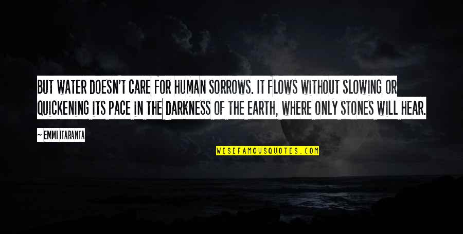 Itachi Hatred Quotes By Emmi Itaranta: But water doesn't care for human sorrows. It Itachi Hatred Quotes By Emmi Itaranta: But water doesn't care for human sorrows. It