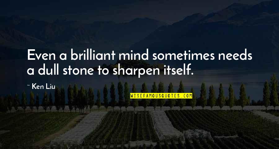 Itachi Lonely Quotes By Ken Liu: Even a brilliant mind sometimes needs a dull