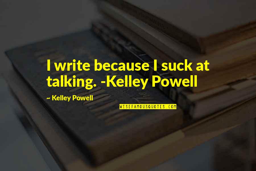 Itachi To Kabuto Quotes By Kelley Powell: I write because I suck at talking. -Kelley