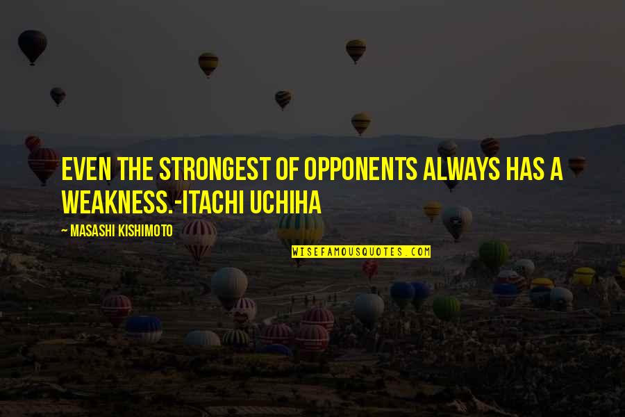 Itachi Uchiha Quotes By Masashi Kishimoto: Even the strongest of opponents always has a