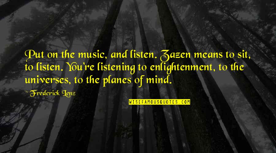 Itadori X Quotes By Frederick Lenz: Put on the music, and listen. Zazen means Itadori X Quotes By Frederick Lenz: Put on the music, and listen. Zazen means