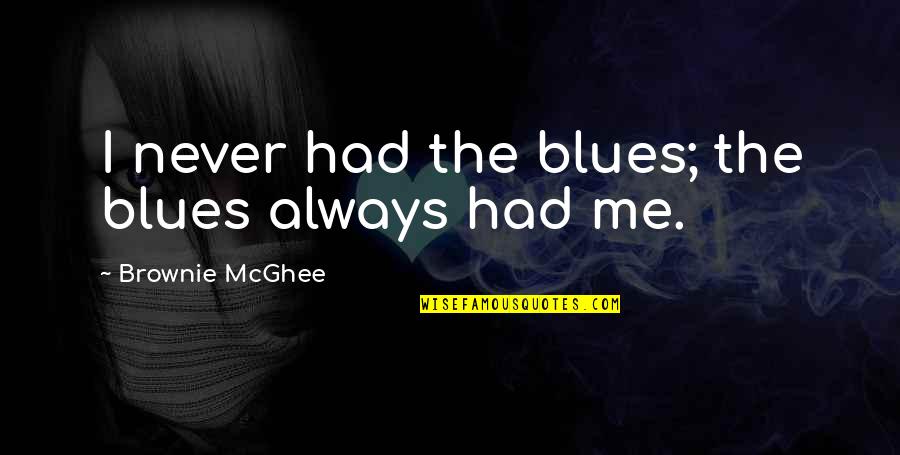 Itag Anti Quotes By Brownie McGhee: I never had the blues; the blues always