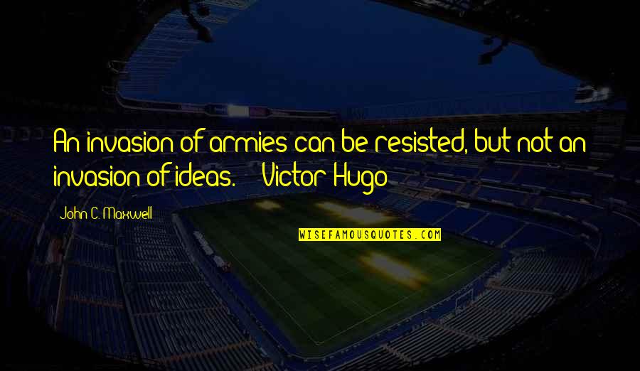 Itag Quotes By John C. Maxwell: An invasion of armies can be resisted, but Itag Quotes By John C. Maxwell: An invasion of armies can be resisted, but