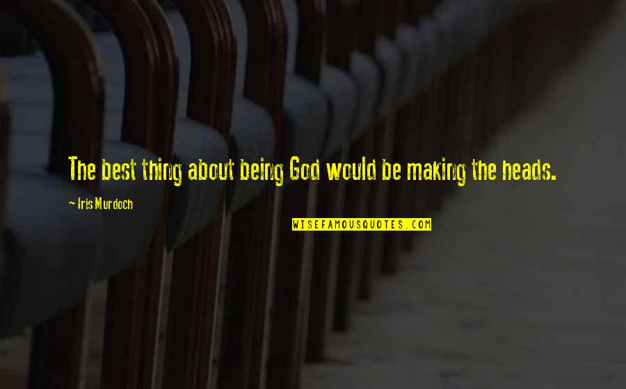 Itagaki Hajime Quotes By Iris Murdoch: The best thing about being God would be Itagaki Hajime Quotes By Iris Murdoch: The best thing about being God would be