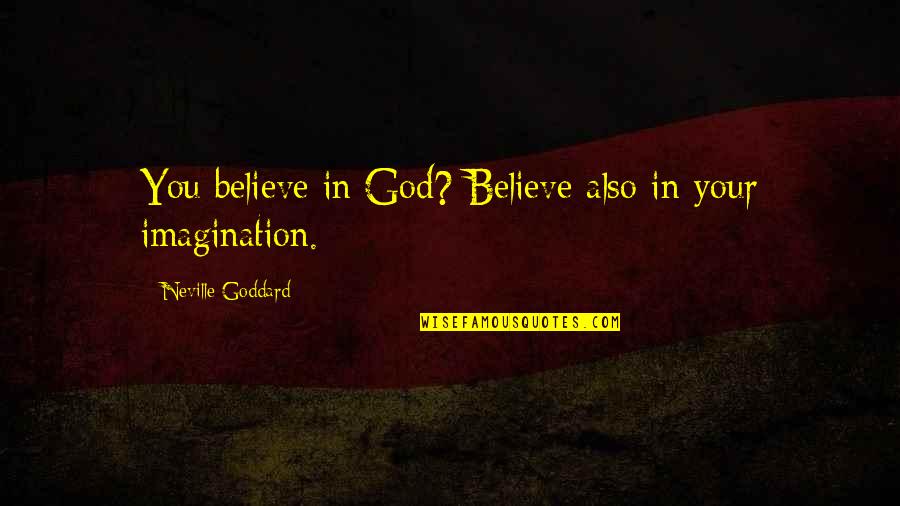 Itagaki Hajime Quotes By Neville Goddard: You believe in God? Believe also in your Itagaki Hajime Quotes By Neville Goddard: You believe in God? Believe also in your