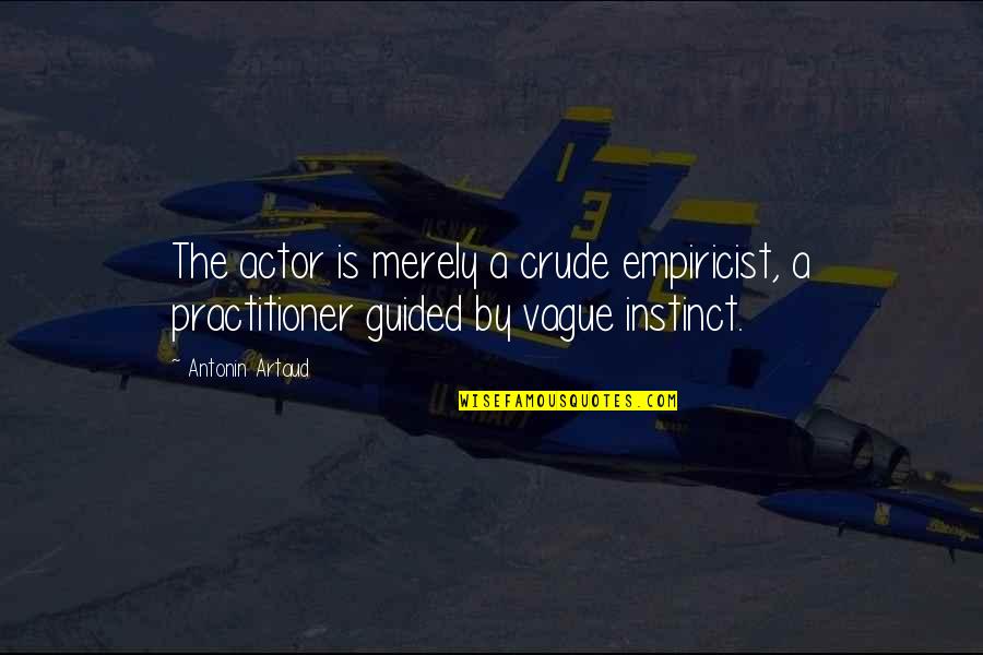 Itagaki Quotes By Antonin Artaud: The actor is merely a crude empiricist, a