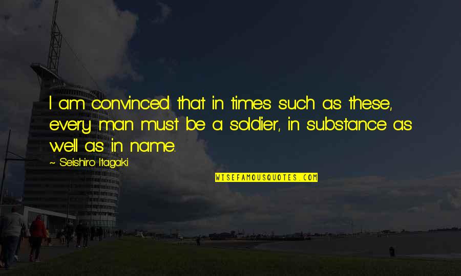Itagaki Quotes By Seishiro Itagaki: I am convinced that in times such as Itagaki Quotes By Seishiro Itagaki: I am convinced that in times such as