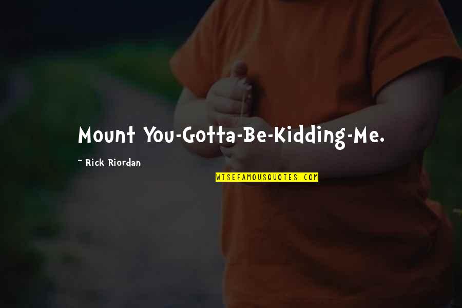 Itagaki Rihito Quotes By Rick Riordan: Mount You-Gotta-Be-Kidding-Me. Itagaki Rihito Quotes By Rick Riordan: Mount You-Gotta-Be-Kidding-Me.
