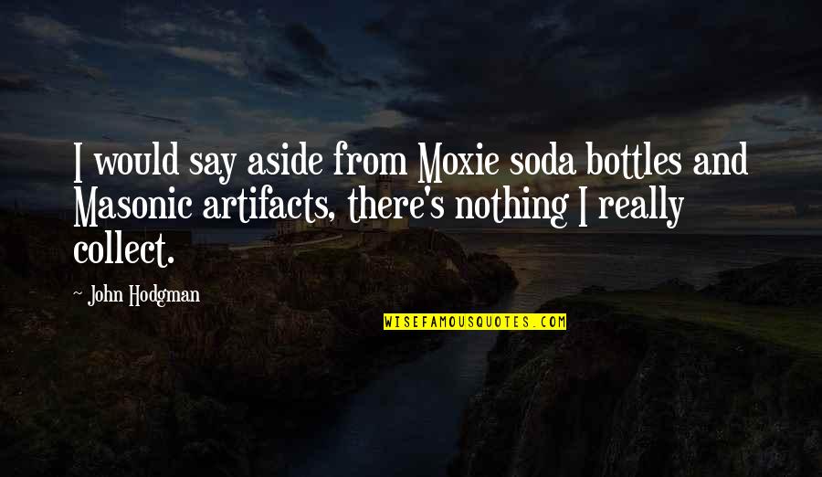 Itagua Pe Quotes By John Hodgman: I would say aside from Moxie soda bottles Itagua Pe Quotes By John Hodgman: I would say aside from Moxie soda bottles