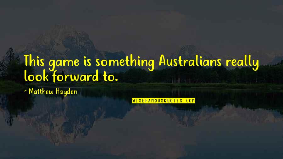 Itagui Quotes By Matthew Hayden: This game is something Australians really look forward Itagui Quotes By Matthew Hayden: This game is something Australians really look forward