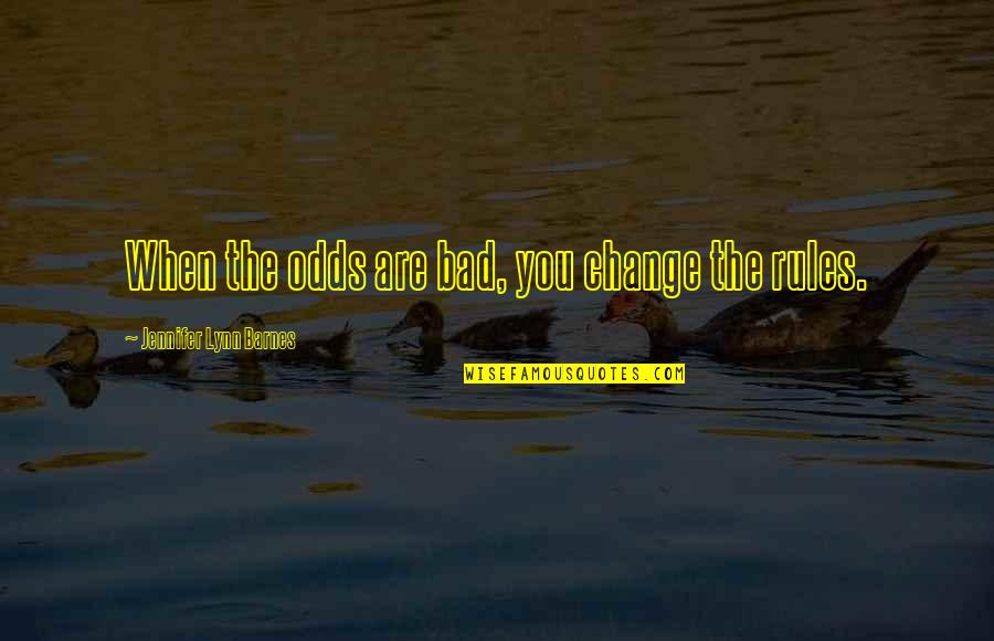 Itahisa Lopez Quotes By Jennifer Lynn Barnes: When the odds are bad, you change the Itahisa Lopez Quotes By Jennifer Lynn Barnes: When the odds are bad, you change the
