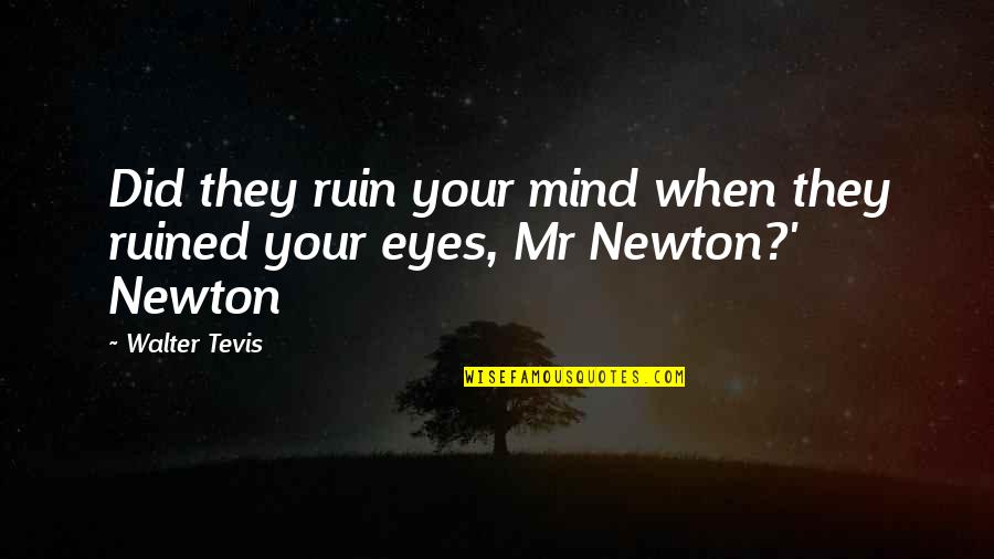 Itajun Quotes By Walter Tevis: Did they ruin your mind when they ruined