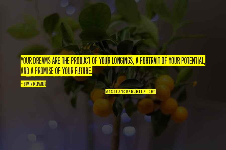 Itakura Saito Quotes By Erwin McManus: Your dreams are the product of your longings, Itakura Saito Quotes By Erwin McManus: Your dreams are the product of your longings,