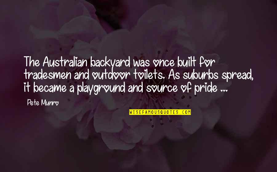 Itakura Saito Quotes By Pete Munro: The Australian backyard was once built for tradesmen Itakura Saito Quotes By Pete Munro: The Australian backyard was once built for tradesmen