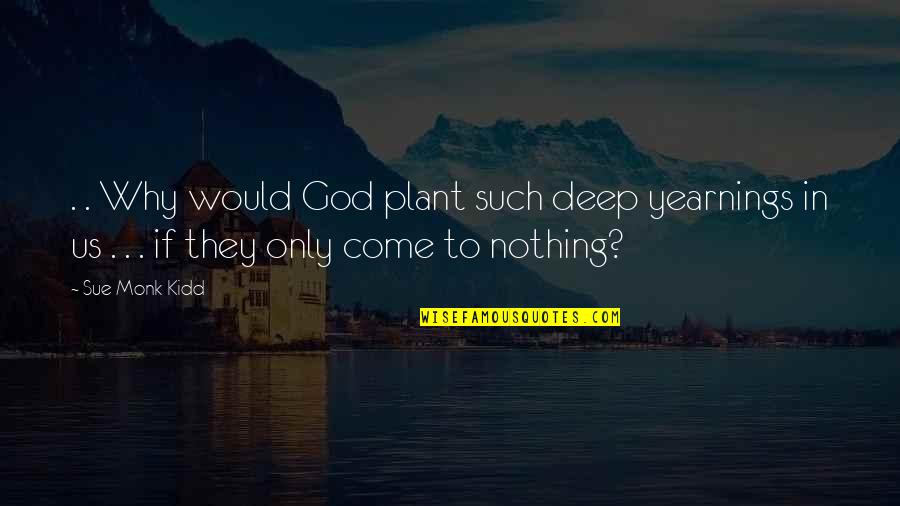 Itakura Saito Quotes By Sue Monk Kidd: . . Why would God plant such deep Itakura Saito Quotes By Sue Monk Kidd: . . Why would God plant such deep