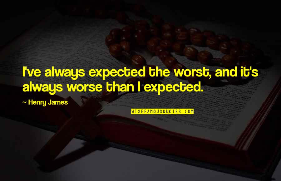 Itakuwa Siku Quotes By Henry James: I've always expected the worst, and it's always