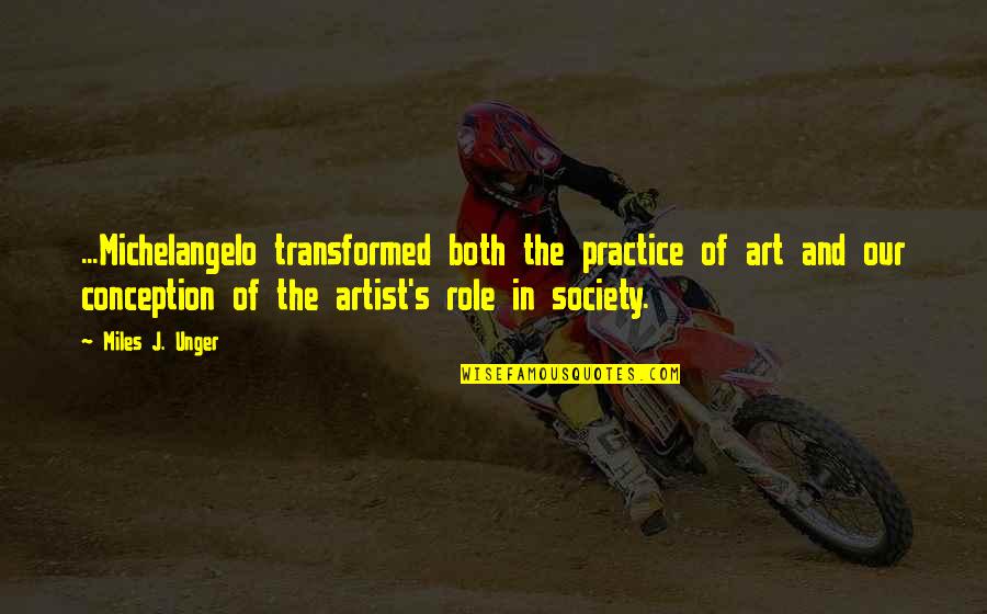 Italian Art Quotes By Miles J. Unger: ...Michelangelo transformed both the practice of art and