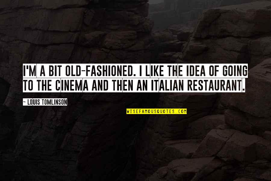 Italian Cinema Quotes By Louis Tomlinson: I'm a bit old-fashioned. I like the idea