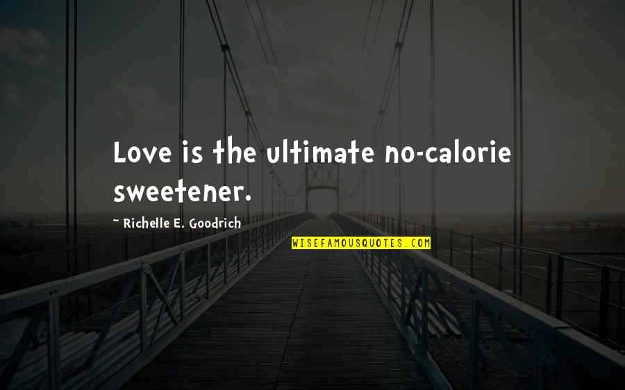 Italian Culinary Quotes By Richelle E. Goodrich: Love is the ultimate no-calorie sweetener.