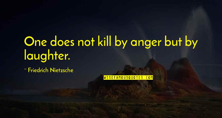 Italian Designer Quotes By Friedrich Nietzsche: One does not kill by anger but by