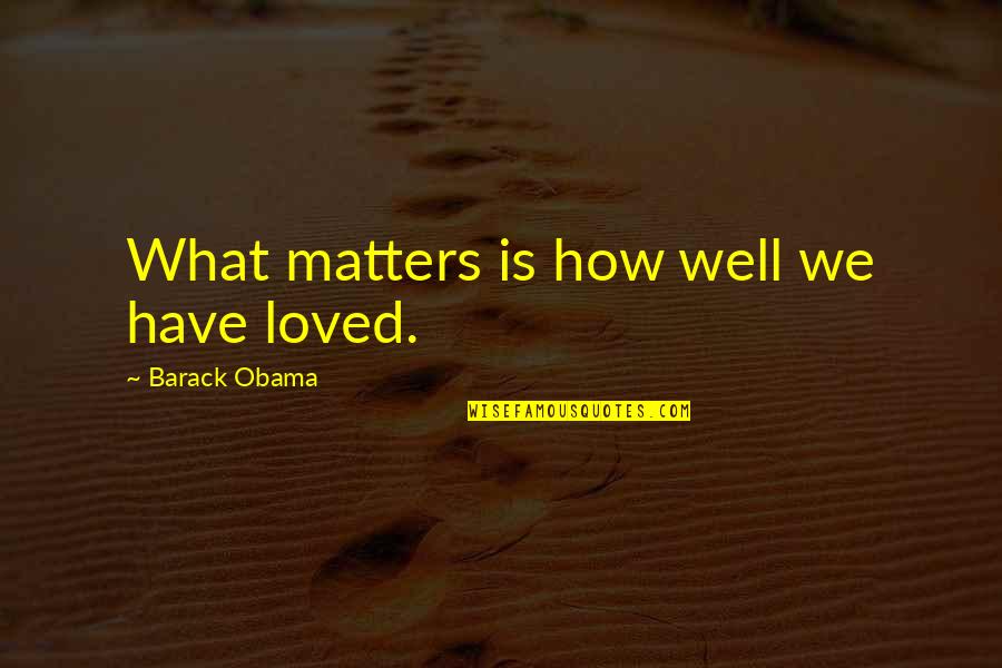 Italian Mafioso Quotes By Barack Obama: What matters is how well we have loved.