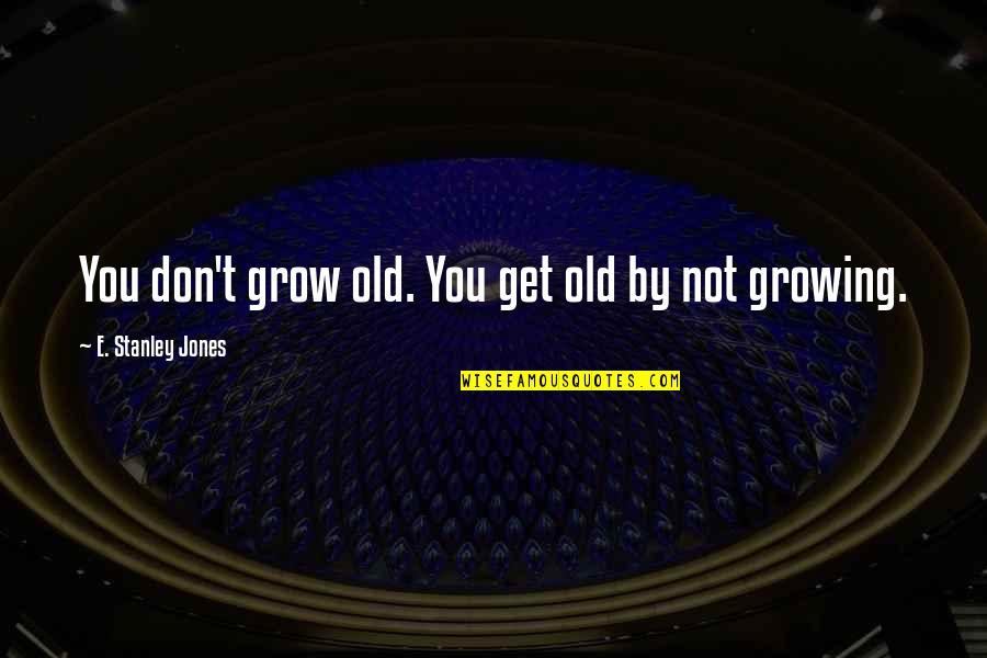 Italian Neapolitan Quotes By E. Stanley Jones: You don't grow old. You get old by