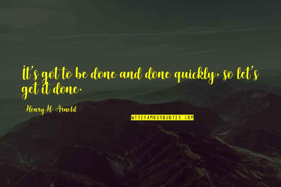 Italian Neapolitan Quotes By Henry H. Arnold: It's got to be done and done quickly,