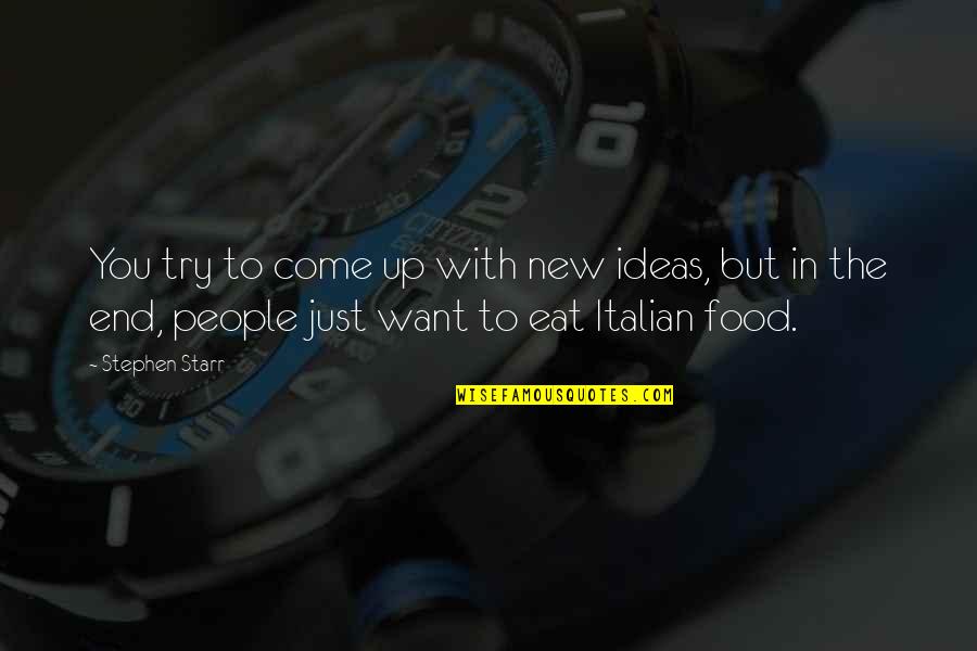Italian People Quotes By Stephen Starr: You try to come up with new ideas,