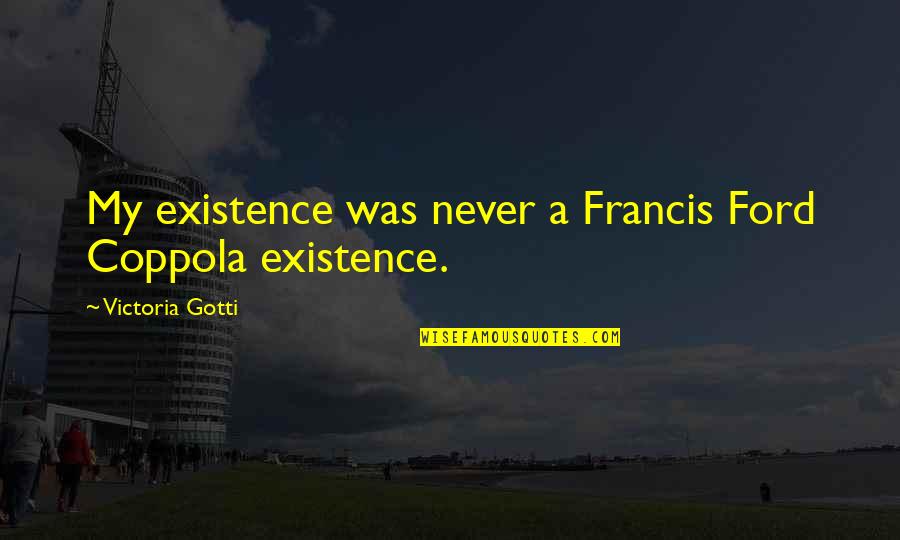 Italian Prime Minister Funny Quotes By Victoria Gotti: My existence was never a Francis Ford Coppola