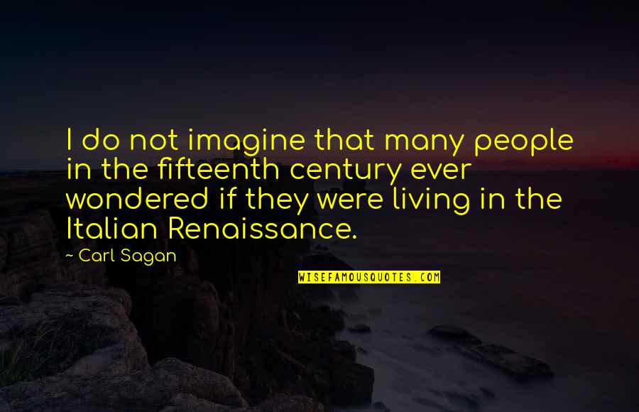 Italian Renaissance Quotes By Carl Sagan: I do not imagine that many people in