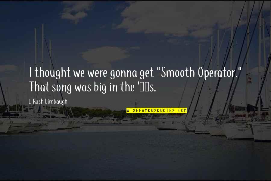 Italian Romance Quotes By Rush Limbaugh: I thought we were gonna get "Smooth Operator."