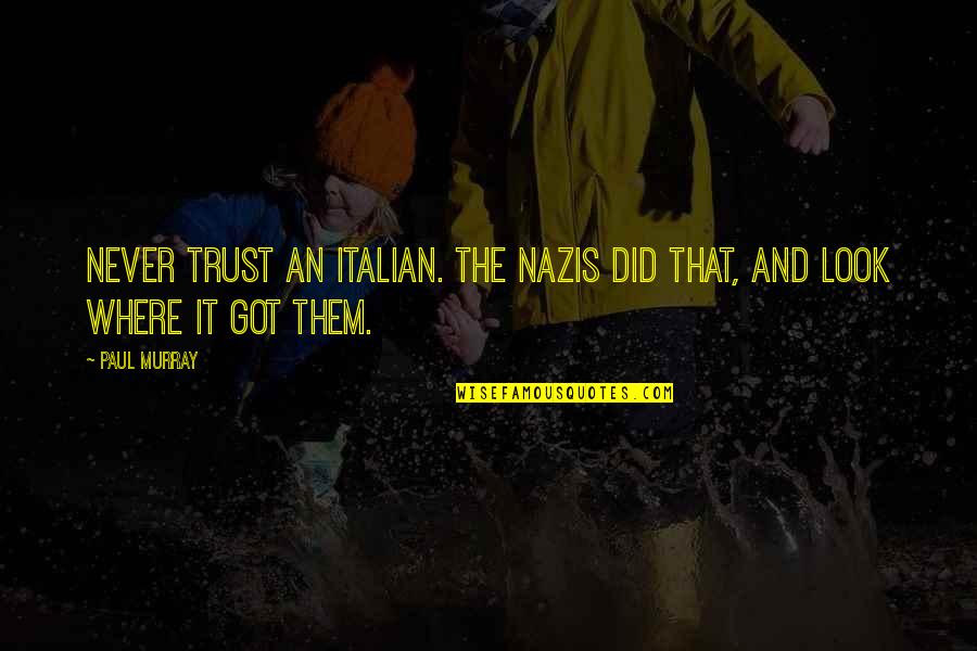 Italian Stereotypes Quotes By Paul Murray: Never trust an Italian. The Nazis did that,