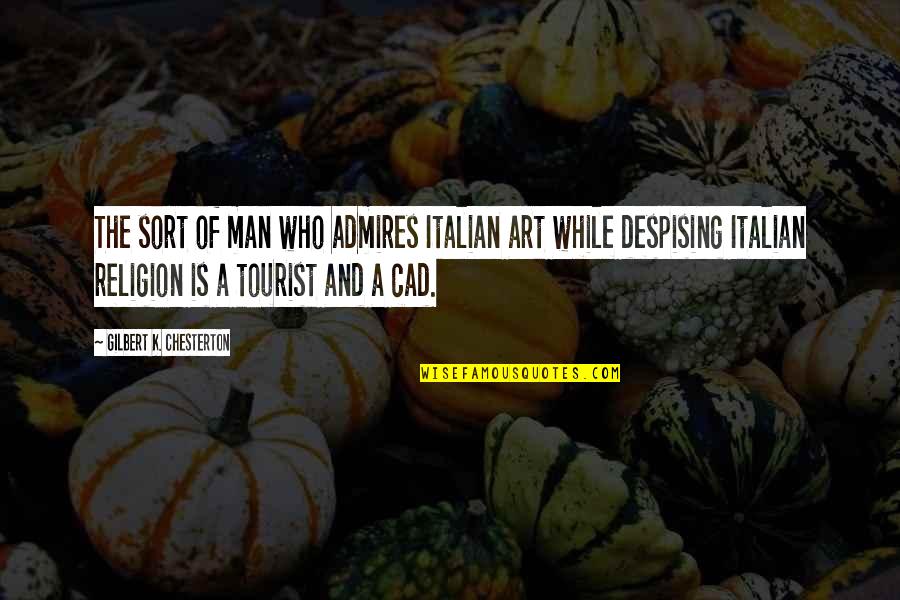 Italian Tourist Quotes By Gilbert K. Chesterton: The sort of man who admires Italian art