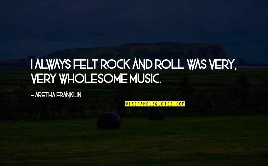 Italian Vino Quotes By Aretha Franklin: I always felt rock and roll was very,