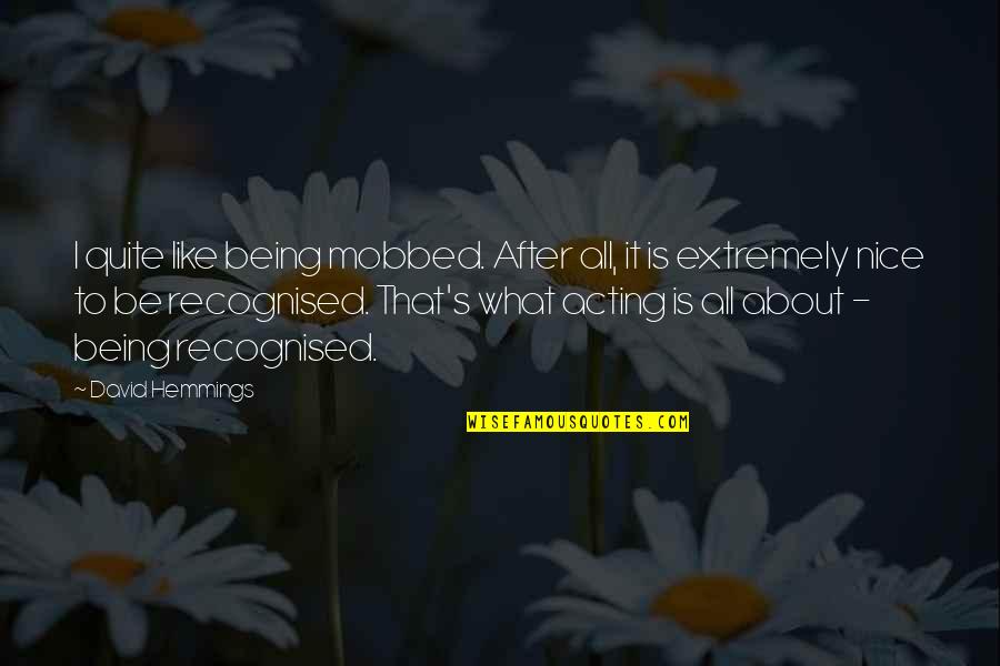 Italian Way Of Life Quotes By David Hemmings: I quite like being mobbed. After all, it Italian Way Of Life Quotes By David Hemmings: I quite like being mobbed. After all, it