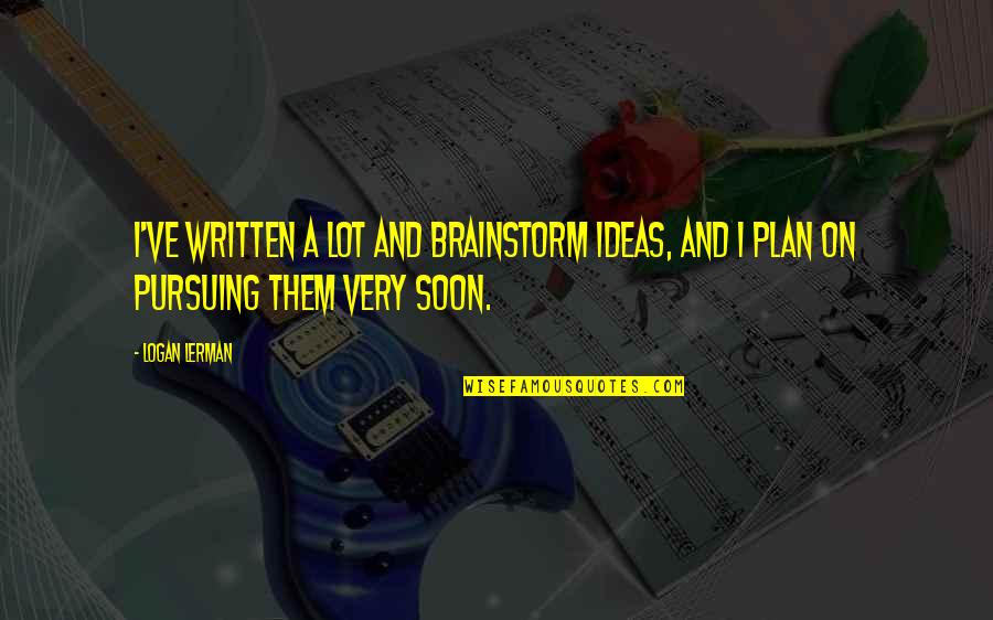 Italian Way Of Life Quotes By Logan Lerman: I've written a lot and brainstorm ideas, and