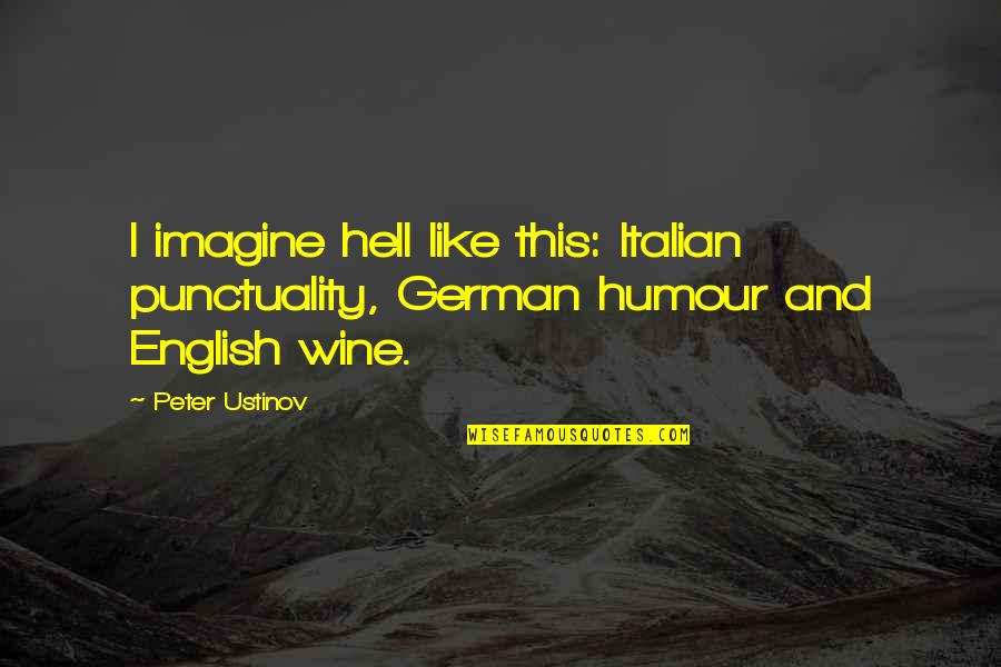 Italian Wine Quotes By Peter Ustinov: I imagine hell like this: Italian punctuality, German