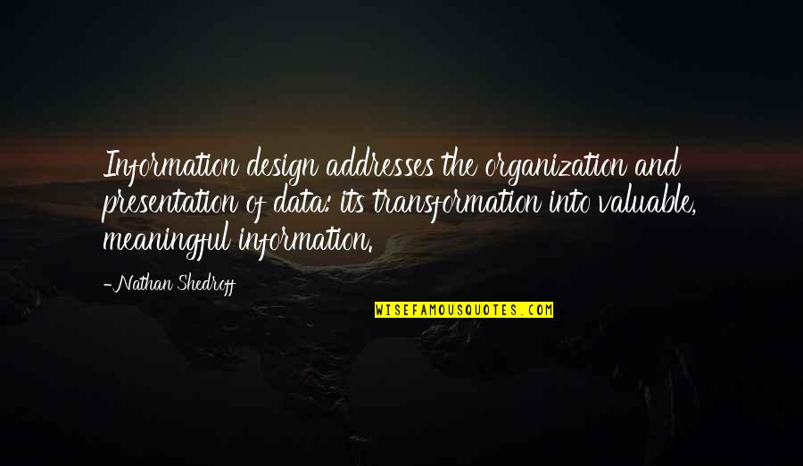 Italians Being Awesome Quotes By Nathan Shedroff: Information design addresses the organization and presentation of