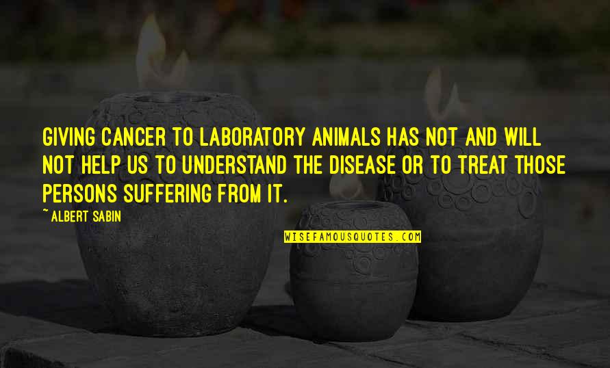 Italic Double Quotes By Albert Sabin: Giving cancer to laboratory animals has not and Italic Double Quotes By Albert Sabin: Giving cancer to laboratory animals has not and